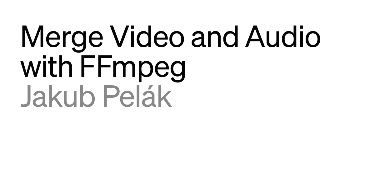Merge Video and Audio with FFmpeg — Jakub Pelák